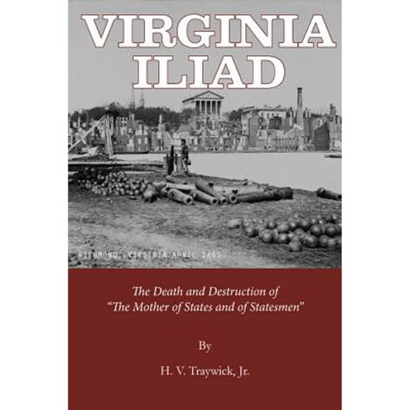 Pre-Owned Virginia Iliad: The Death and Destruction of the Mother of States and of Statesmen (Paperback) 0996915737 9780996915731