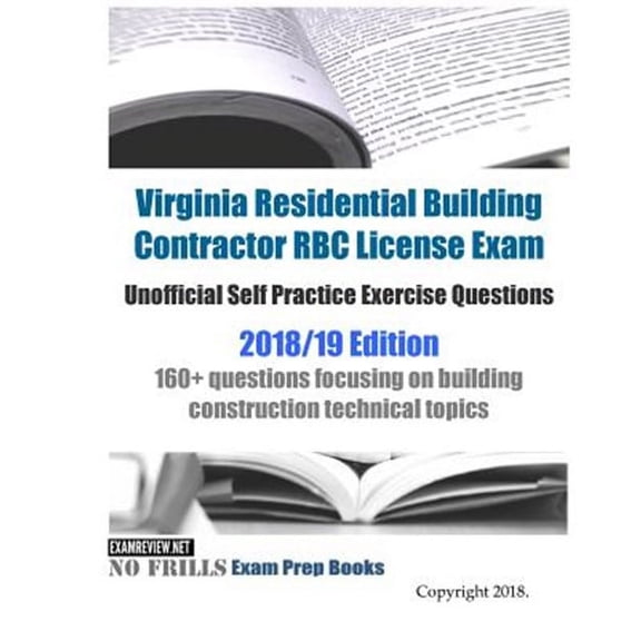 Virginia Residential Building Contractor RBC License Exam Unofficial Self Practice Exercise Questions 2018/19 Edition: 160+ questions focusing on building construction technical topics (Paperback)