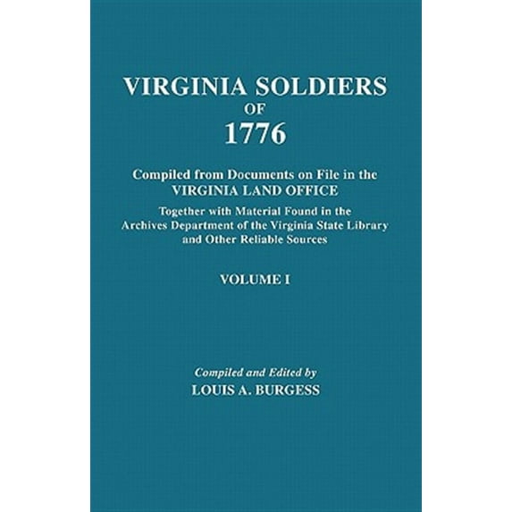 Virginia Soldiers of 1776. Compiled from Documents on File in the Virginia Land Office. In Three Volumes. Volume I
