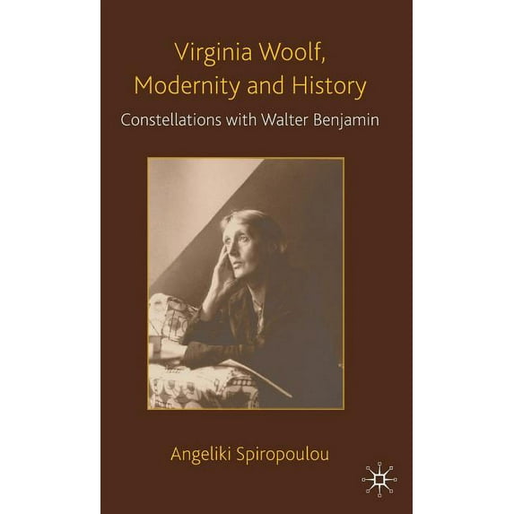 Virginia Woolf, Modernity and History: Constellations with Walter Benjamin, (Hardcover)