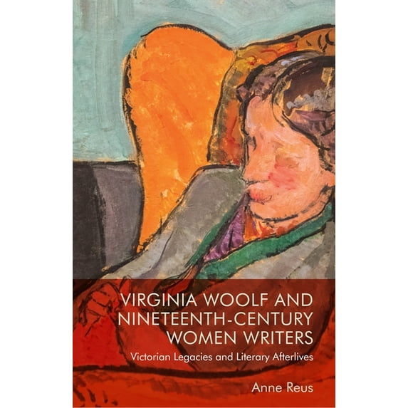 Virginia Woolf and Nineteenth-Century Women Writers: Victorian Legacies and Literary Afterlives, (Hardcover)