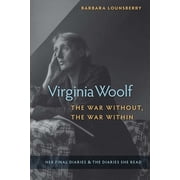 Virginia Woolf, the War Without, the War Within Her Final Diaries and the Diaries She Read, Paperback