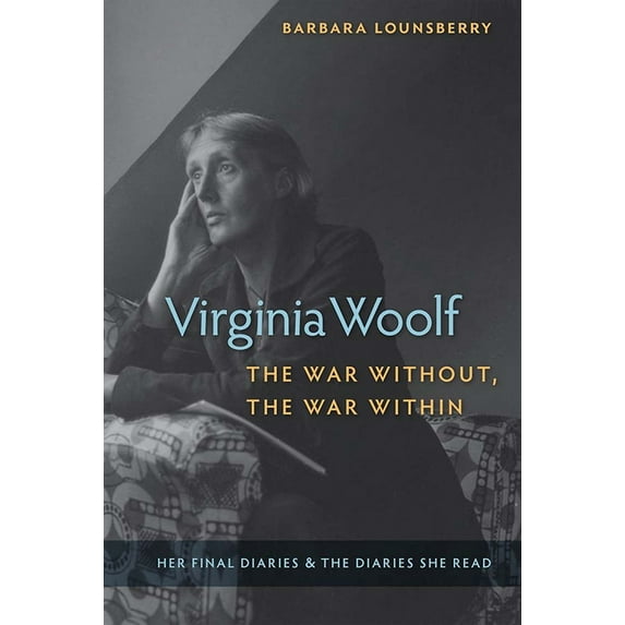 Virginia Woolf, the War Without, the War Within: Her Final Diaries and the Diaries She Read, (Paperback)
