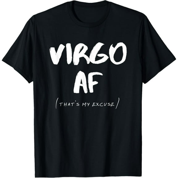 Virgo AF Zodiac Sign That's My Excuse Horoscope Birthday T-Shirt