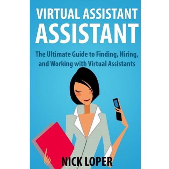Pre-Owned Virtual Assistant Assistant: The Ultimate Guide to Finding, Hiring, and Working with Virtual Assistants (Paperback) 1490477608 9781490477602