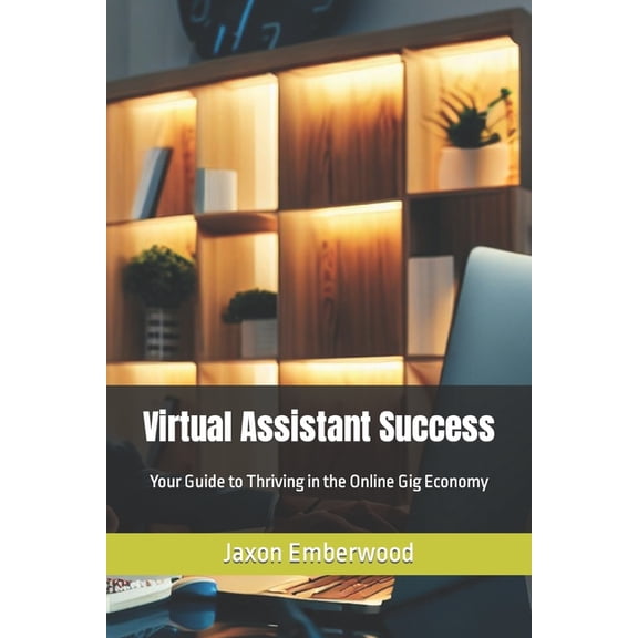 Virtual Assistant Success: Your Guide to Thriving in the Online Gig Economy (Paperback)