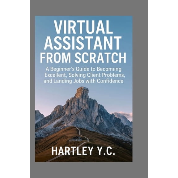 Virtual Assistant from Scratch: A Beginner's Guide to Becoming Excellent, Solving Client Problems, and Landing Jobs with, (Paperback)