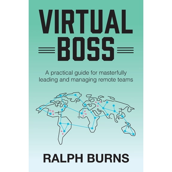 Virtual Boss: A practical guide for masterfully leading and managing remote teams, (Paperback)