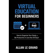 Virtual Education Virtual Education for Beginners How to Organize Your Study and Be Productive in Less than 30 Days!, Book 1, Paperback