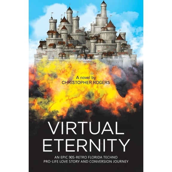 Virtual Eternity: An Epic 90S-Retro Florida Techno Pro-Life Love Story and Conversion Journey (Paperback) by Christopher Rogers