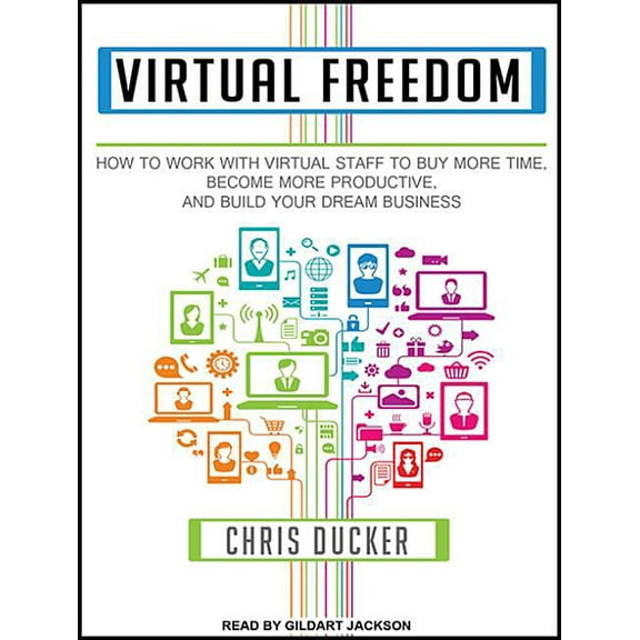 Virtual Freedom: How to Work with Virtual Staff to Buy More Time, Become More Productive, and Build Your Dream Business (Audiobook)
