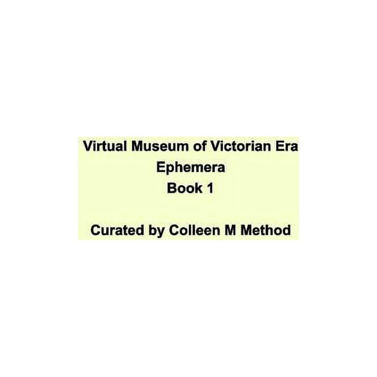 Virtual Museum of Victorian Era Ephemera Book 1: Gallery Chronicles [Book]