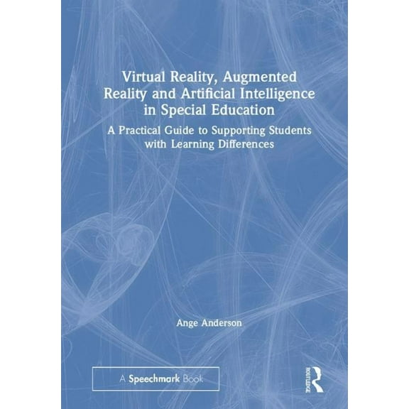 Virtual Reality, Augmented Reality and Artificial Intelligence in Special Education: A Practical Guide to Supporting Stu, (Hardcover)