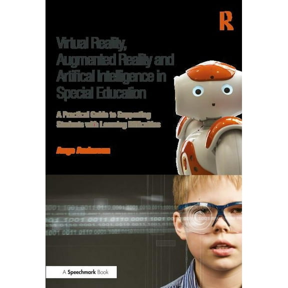 Virtual Reality, Augmented Reality and Artificial Intelligence in Special Education: A Practical Guide to Supporting Stu, (Paperback)