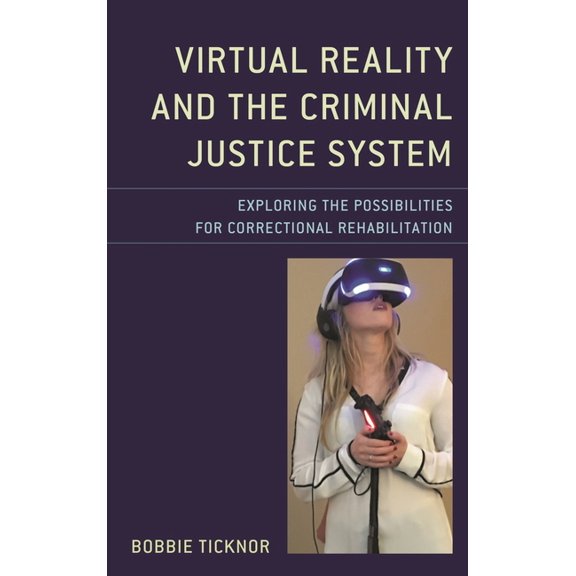 Virtual Reality and the Criminal Justice System : Exploring the Possibilities for Correctional Rehabilitation (Hardcover)