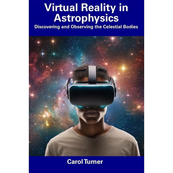 Virtual Reality in Astrophysics: Discovering and Observing the Celestial Bodies (Paperback)