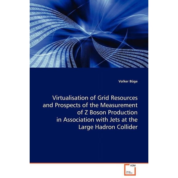 Virtualisation of Grid Resources and Prospects of the Measurement of Z Boson Production in Association with Jets at the Large Hadron Collider (Paperback)