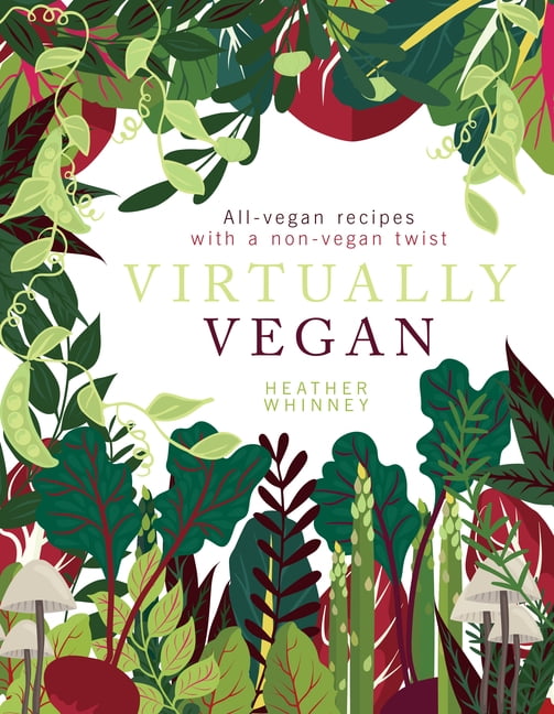 Virtually Vegan : All-Vegan Recipes with a Non-Vegan Twist (Hardcover ...