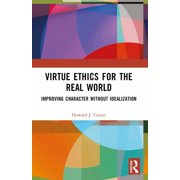 Virtue Ethics for the Real World Improving Character without Idealization, Paperback