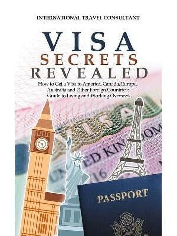 Visa Secrets Revealed How to Get a Visa to America, Canada, Europe