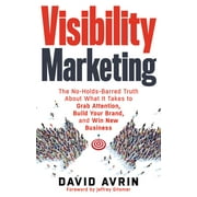 Visibility Marketing : The No-Holds-Barred Truth About What It Takes to Grab Attention, Build Your Brand and Win New Business (Edition 1) (Paperback)