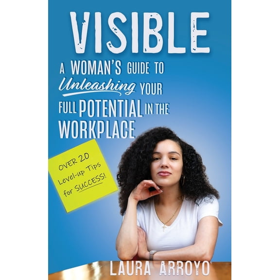 Visible: A Woman's Guide to Unleashing Your Full Potential in the Workforce, (Paperback)