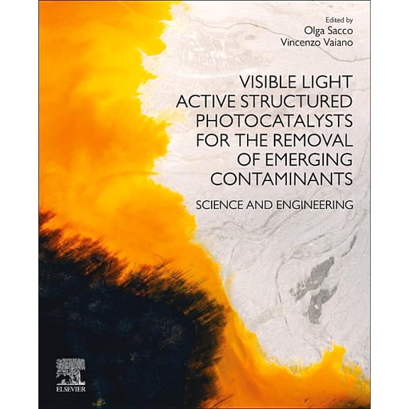 Visible Light Active Structured Photocatalysts for the Removal of Emerging Contaminants: Science and Engineering, (Paperback)