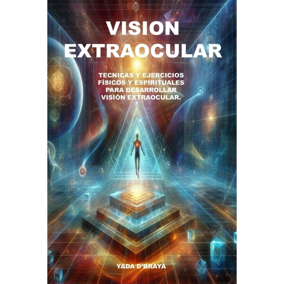 Vision Extraocular: Tecnicas y Ejercicios Fisicos y Espirituales Para Desarrollar Vision Extraocular., (Paperback)