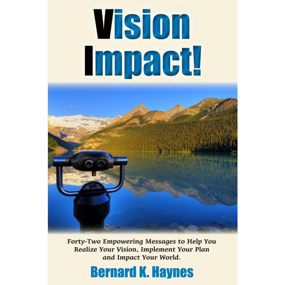 Vision Impact!: Forty-Two Empowering Messages to Help You Realize Your Vision, Implement Your Plan and Impact Your World, (Paperback)