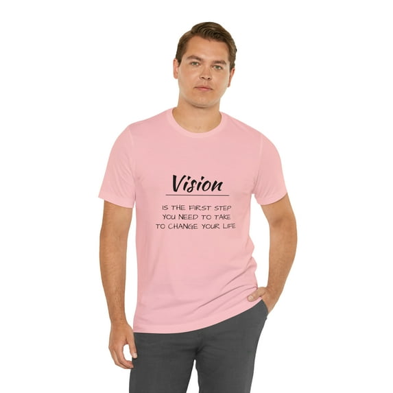 Vision Is The First Step You Need To Take To Change Your Life T-shirt