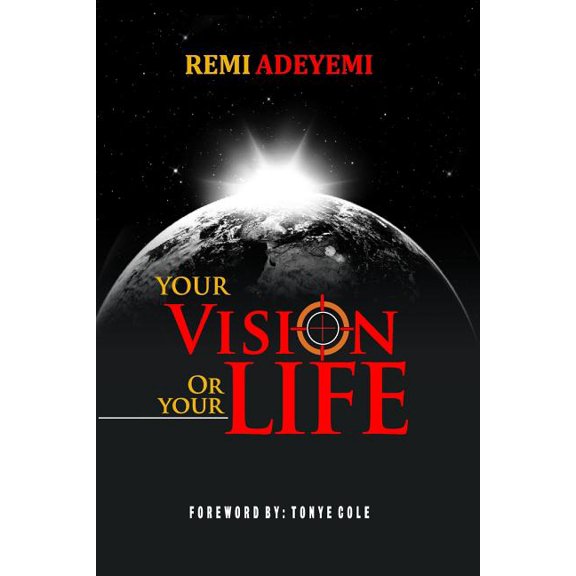 Your Vision Or Your Life: 6 Life Stages, 8 Proven Strategies, 15 Irrefutable Laws on discovering and fulfilling your vision against all odds (Paperback)