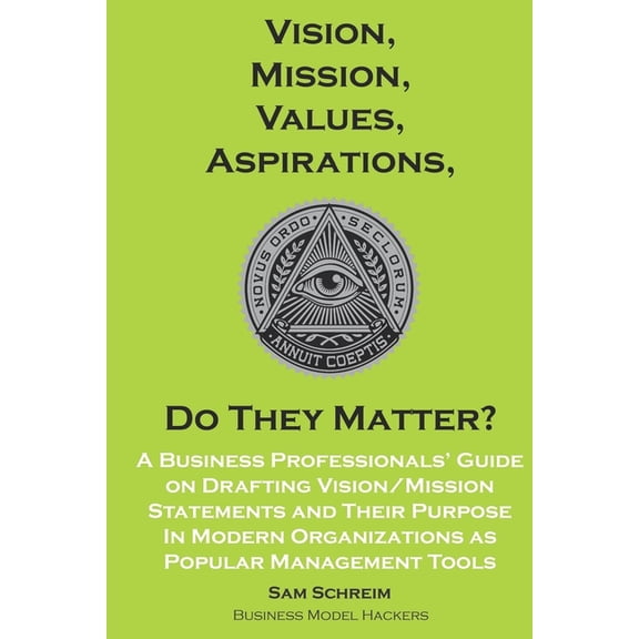 Management Guides and Tools: Vision, Mission, Values, Aspirations, Do They Matter?: A Business Professionals' Guide to Drafting Vision/Mission Statements and Their Purpose in Modern Organizations as P