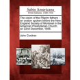 thumbnail image 1 of The Vision of the Pilgrim Fathers : An Oration Spoken Before the New England Society of Montreal in the American Presbyterian Church, on 22nd December, 1856. (Paperback), 1 of 1