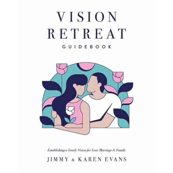 Vision Retreat Guidebook: Establishing a Yearly Vision for Your Marriage and Family