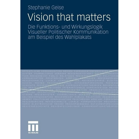 Vision That Matters: Die Funktions- Und Wirkungslogik Visueller Politischer Kommunikation Am Beispiel Des Wahlplakats, (Paperback)