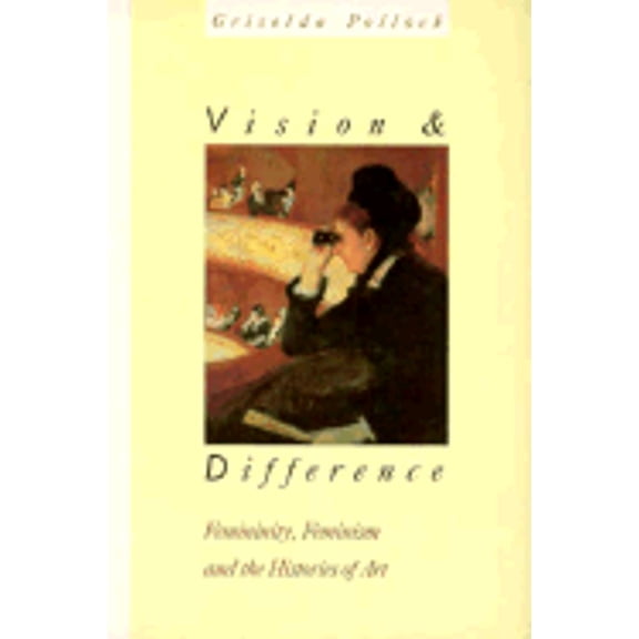 Pre-Owned Vision and Difference: Femininity, Feminism and Histories of Art (Paperback) by Griselda Pollock, G Pollock