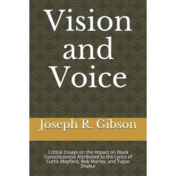 Vision and Voice: Critical Essays on the Impact on Black Consciousness Attributed to the Lyrics of Curtis Mayfield, Bob Marley, and Tupa