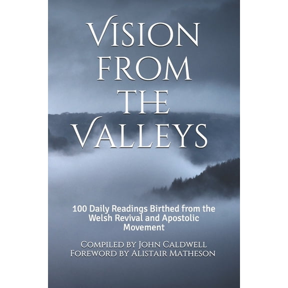 Vision from the Valleys Vision from the Valleys: 100 Daily Devotions Birthed out of the Welsh Revival and Apostolic Movement, Book 1, (Paperback)
