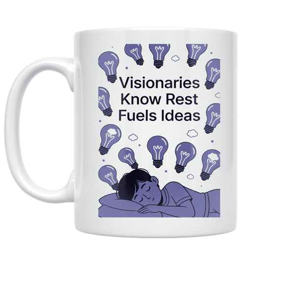 Visionaries Know Rest Fuels Ideas - Creative Thinkers - 11 oz Ceramic Coffee Mug