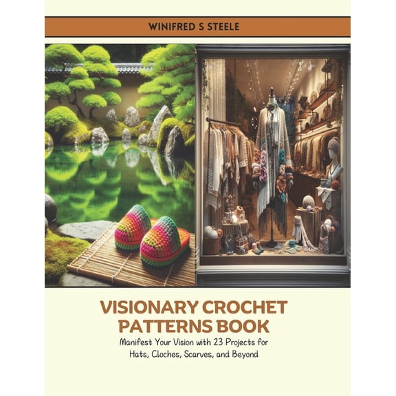 Visionary Crochet Patterns Book: Manifest Your Vision with 23 Projects for Hats, Cloches, Scarves, and Beyond, (Paperback)