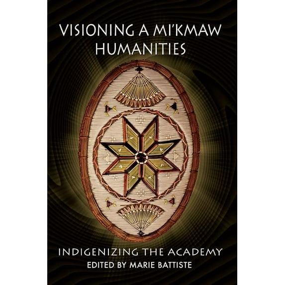 Visioning a Mi'kmaw Humanities: Indigenizing the Academy, (Paperback)