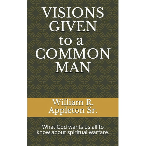 Visions Given to a Common Man : What God wants us all to know about spiritual warfare. (Paperback)