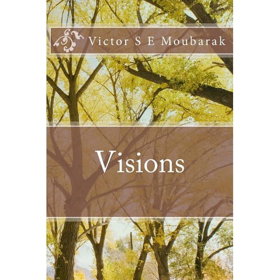 Visions Paperback 1536976075 9781536976076 Victor S E Moubarak