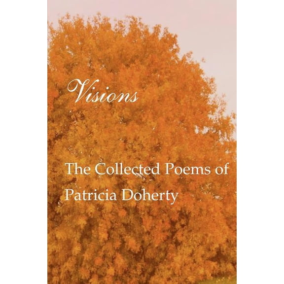 Visions: The Collected Poems of Patricia Doherty