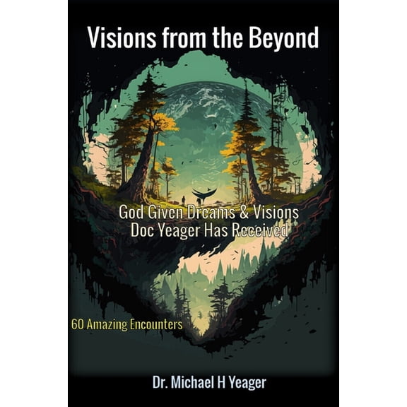 Visions from the Beyond : God Given Dreams & Visions Doc Yeager Has Received (Paperback)