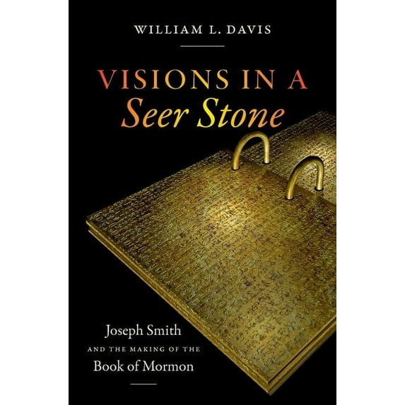 Visions in a Seer Stone: Joseph Smith and the Making of the Book of Mormon, (Paperback)