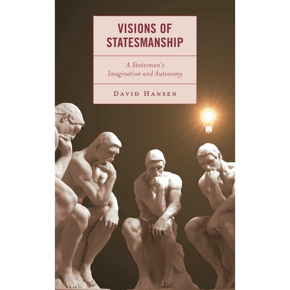 Visions of Statesmanship: A Statesman's Imagination and Autonomy, (Hardcover)