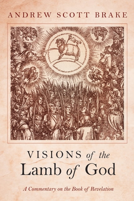 Visions of the Lamb of God: A Commentary on the Book of Revelation (Paperback)