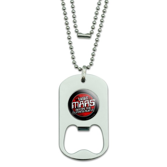 Visit Mars Before the Humans Ruin It Red Planet Funny Humor Military Dog Tag Bottle Opener Pendant