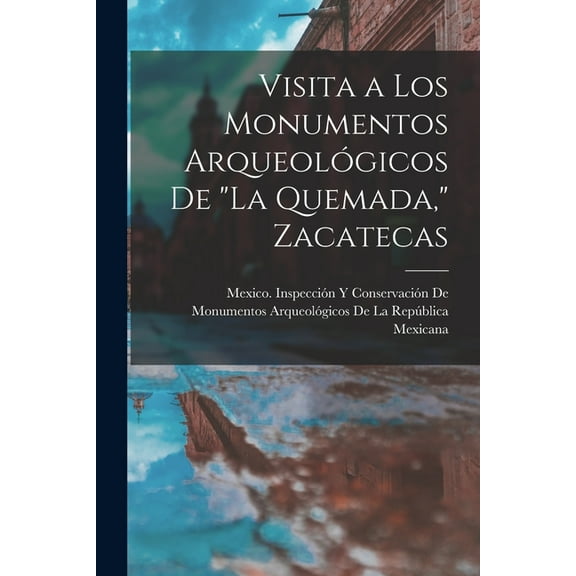 Visita a Los Monumentos Arqueolgicos De "La Quemada," Zacatecas (Paperback)